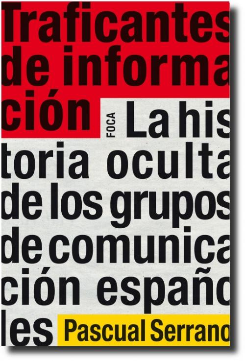 traficantes-de-informacion-la-historia-oculta-de-los-grupos-de-comunicacion-espanoles-de-pascual-serrano